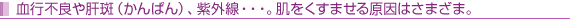 血行不良や肝斑(かんぱん)、紫外線・・・。肌をくすませる原因はさまざま。