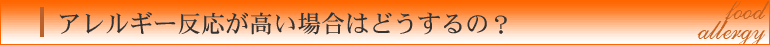 アレルギー反応が高い場合はどうするの?