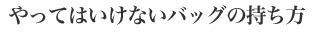 やってはいけないバッグの持ち方