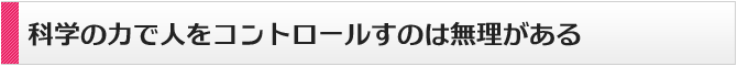 科学の力で人をコントロールすのは無理がある