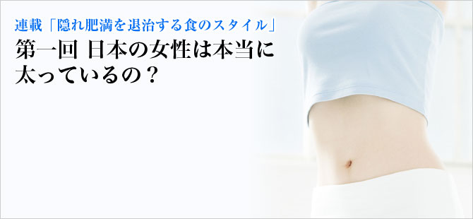 日本の女性は本当に太っているの？｜隠れ肥満を退治する食のスタイル